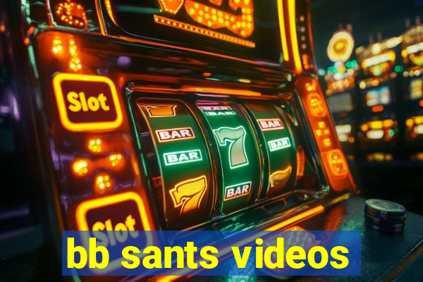 bb sants videos